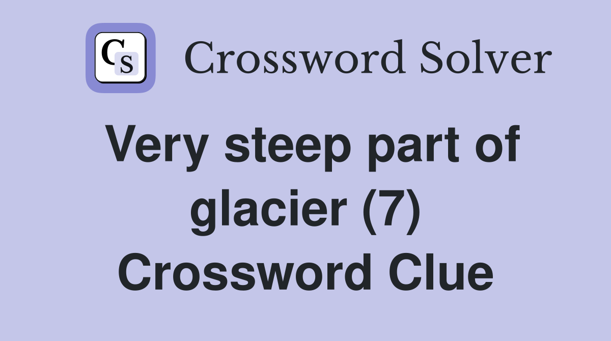 Very steep part of glacier (7) Crossword Clue