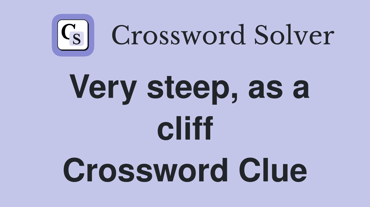 Very steep, as a cliff Crossword Clue