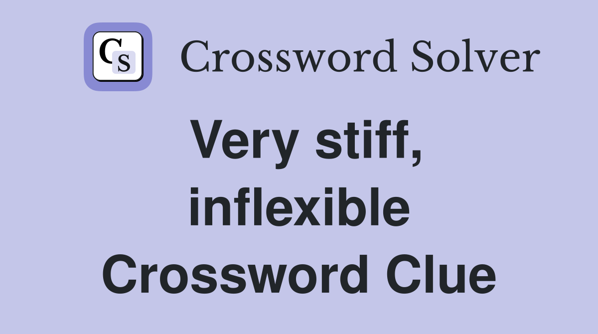 Very stiff, inflexible Crossword Clue