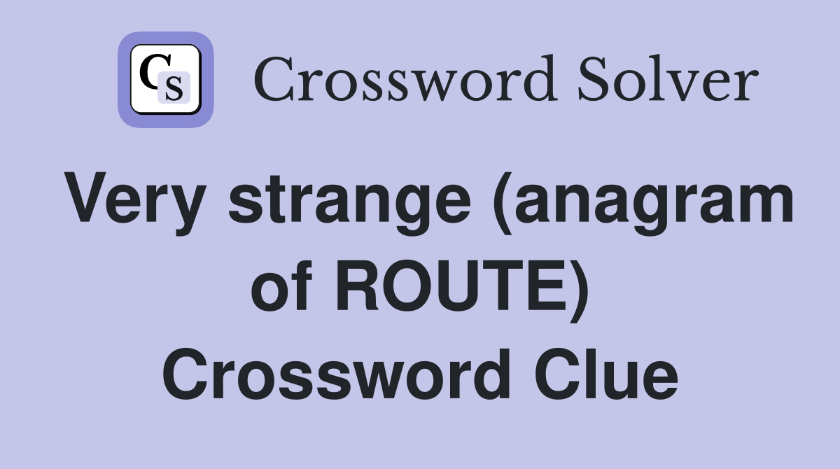 Very strange (anagram of ROUTE) Crossword Clue
