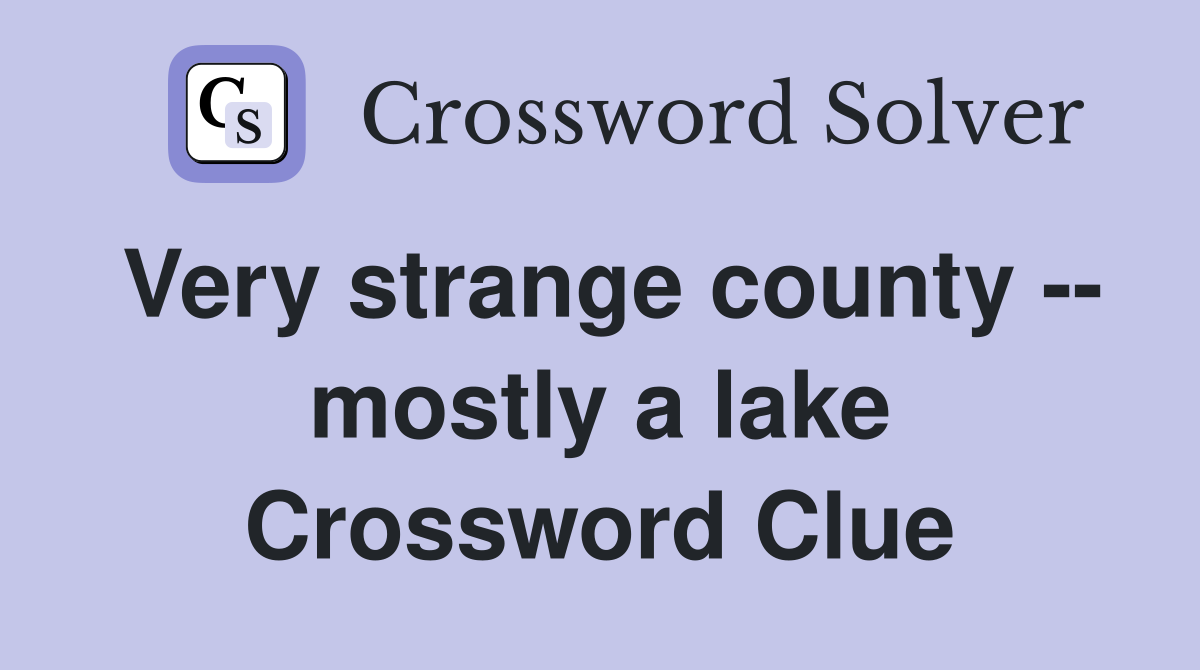 Very strange county -- mostly a lake Crossword Clue