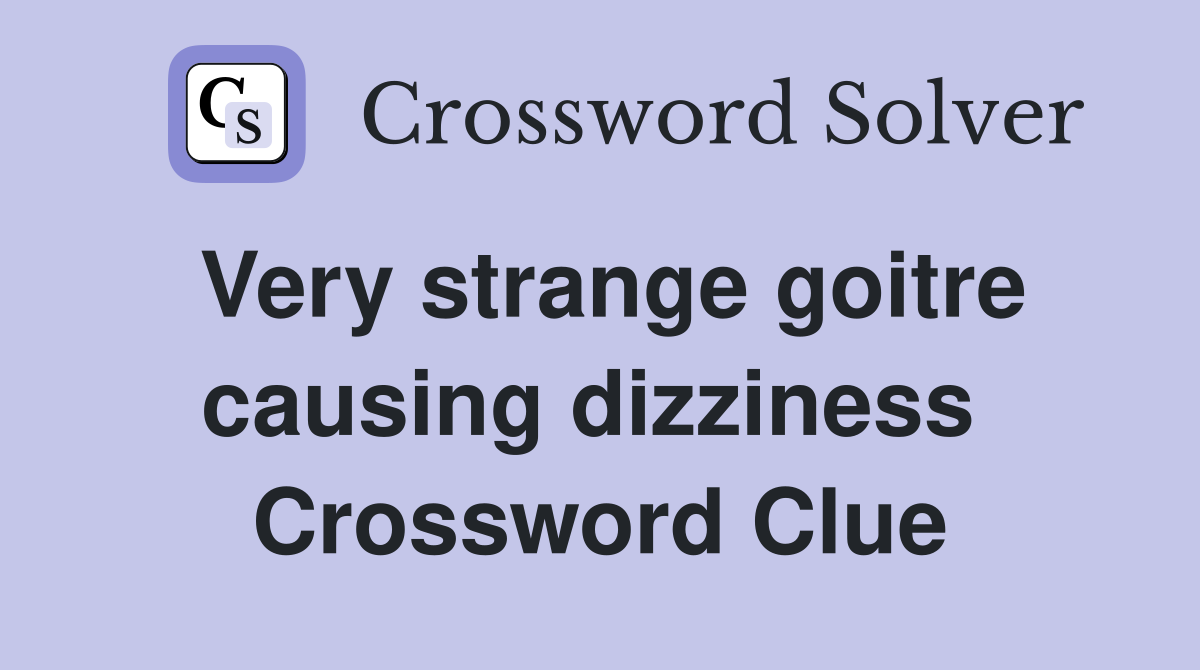 Very strange goitre causing dizziness  Crossword Clue