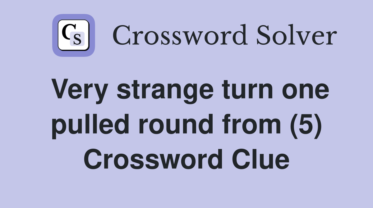 Very strange turn one pulled round from (5) Crossword Clue