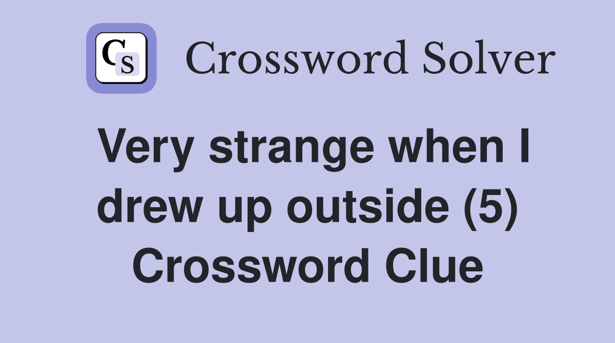 Very strange when I drew up outside (5) Crossword Clue