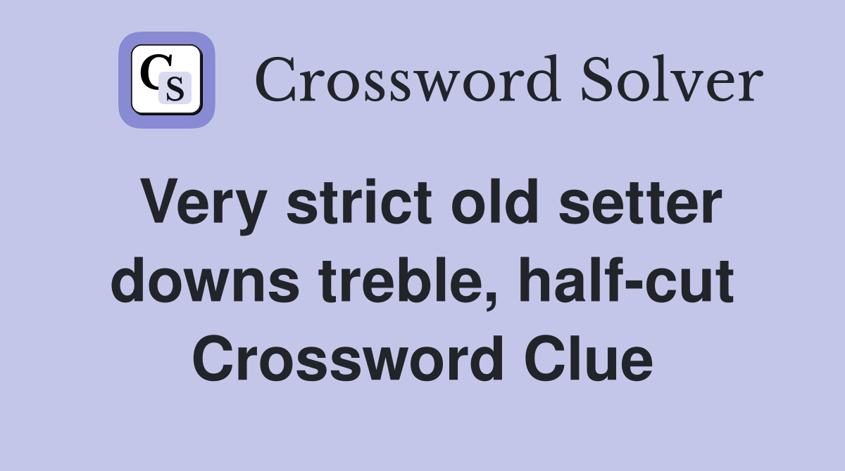 Very strict old setter downs treble, half-cut Crossword Clue
