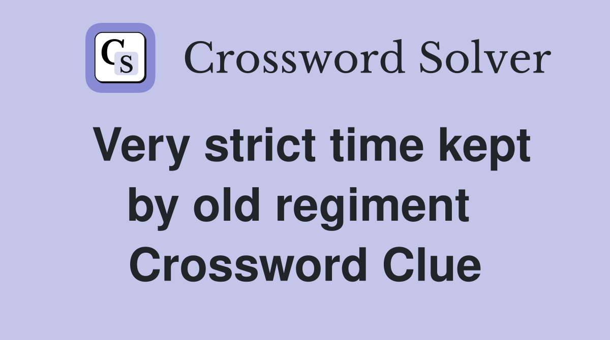 Very strict time kept by old regiment  Crossword Clue