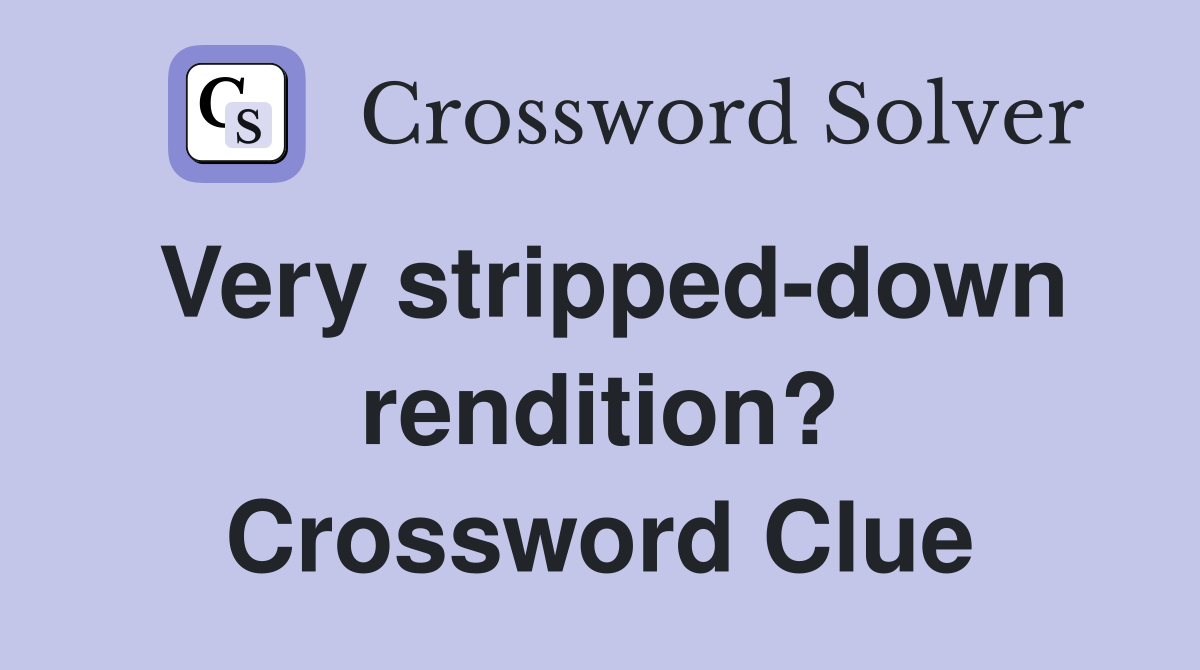 Very stripped-down rendition? Crossword Clue