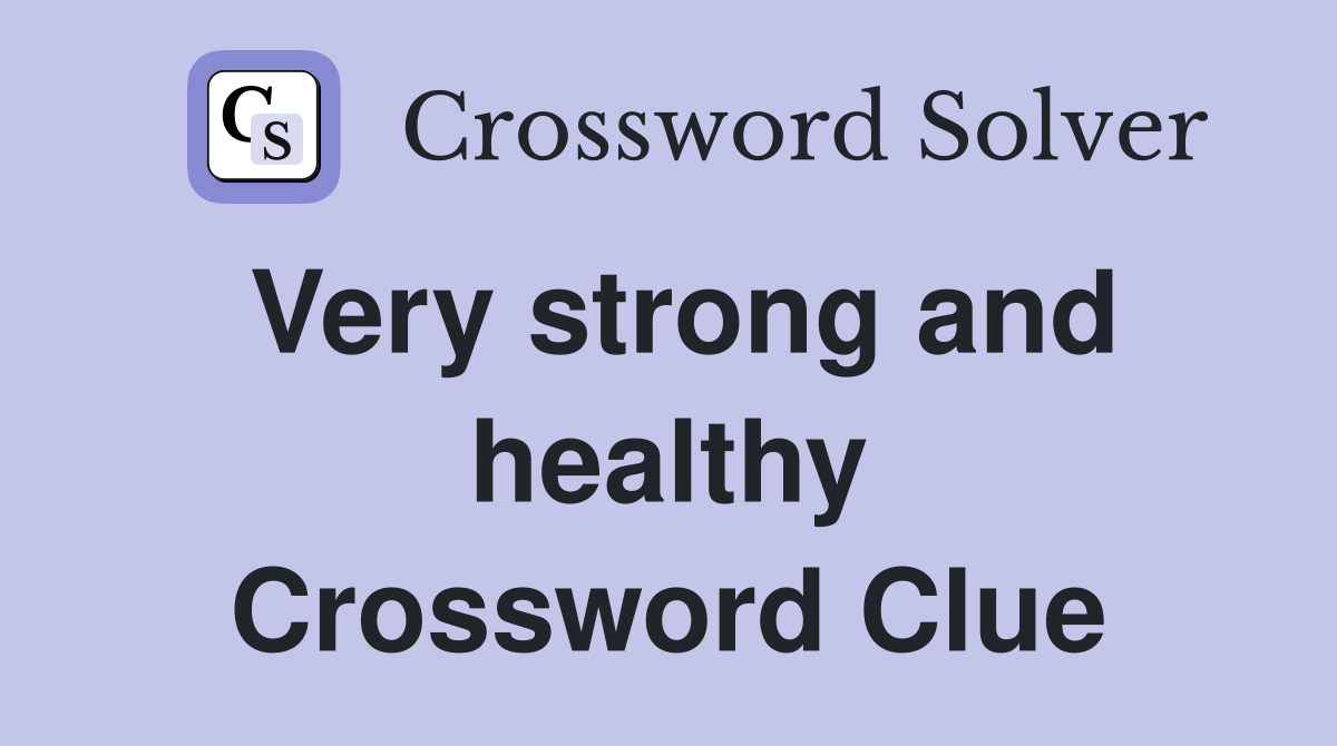 Very strong and healthy Crossword Clue