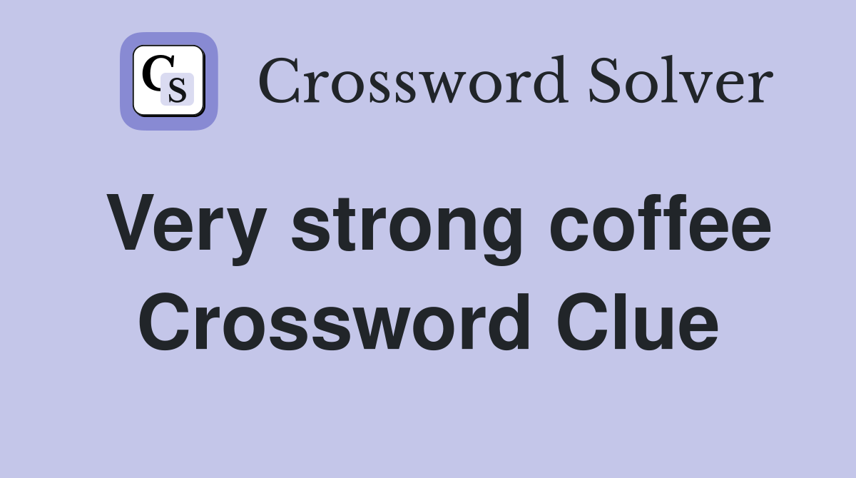Very strong coffee Crossword Clue