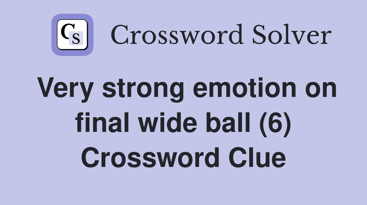 Very strong emotion on final wide ball (6) Crossword Clue