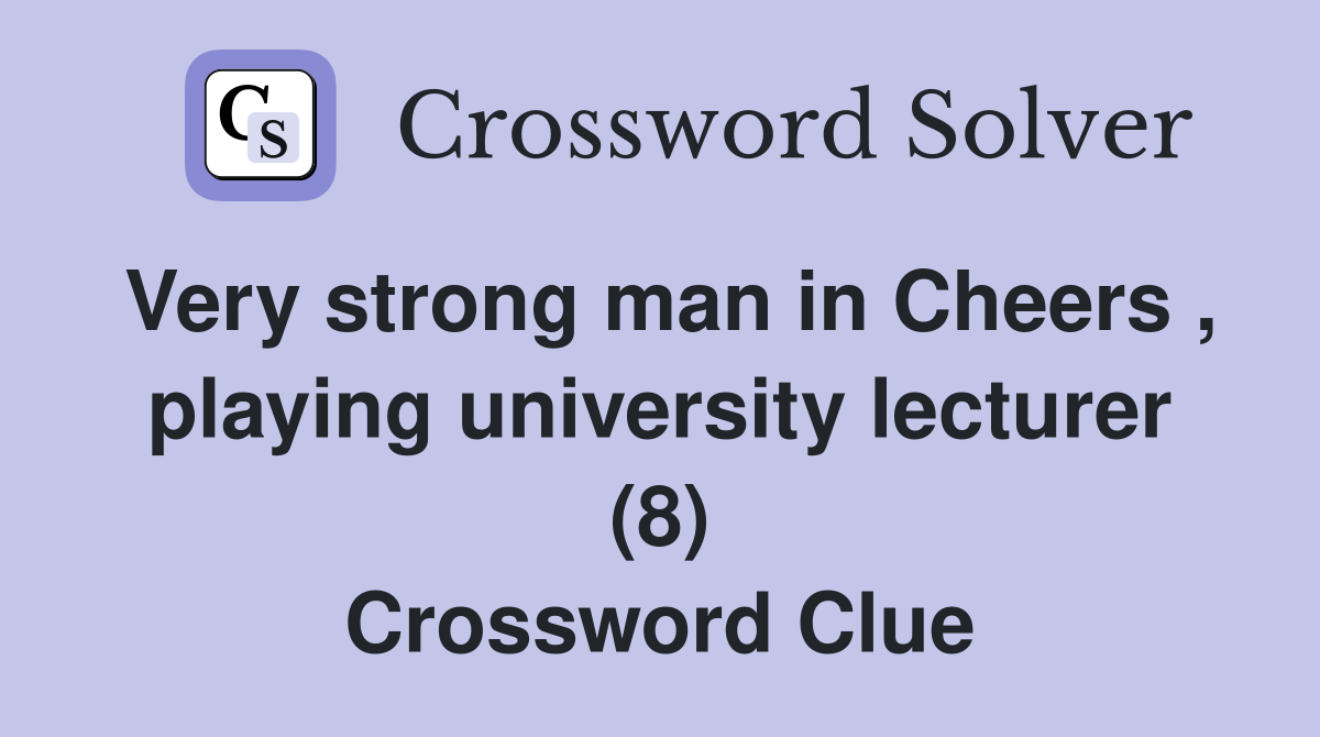 Very strong man in Cheers , playing university lecturer (8) Crossword Clue