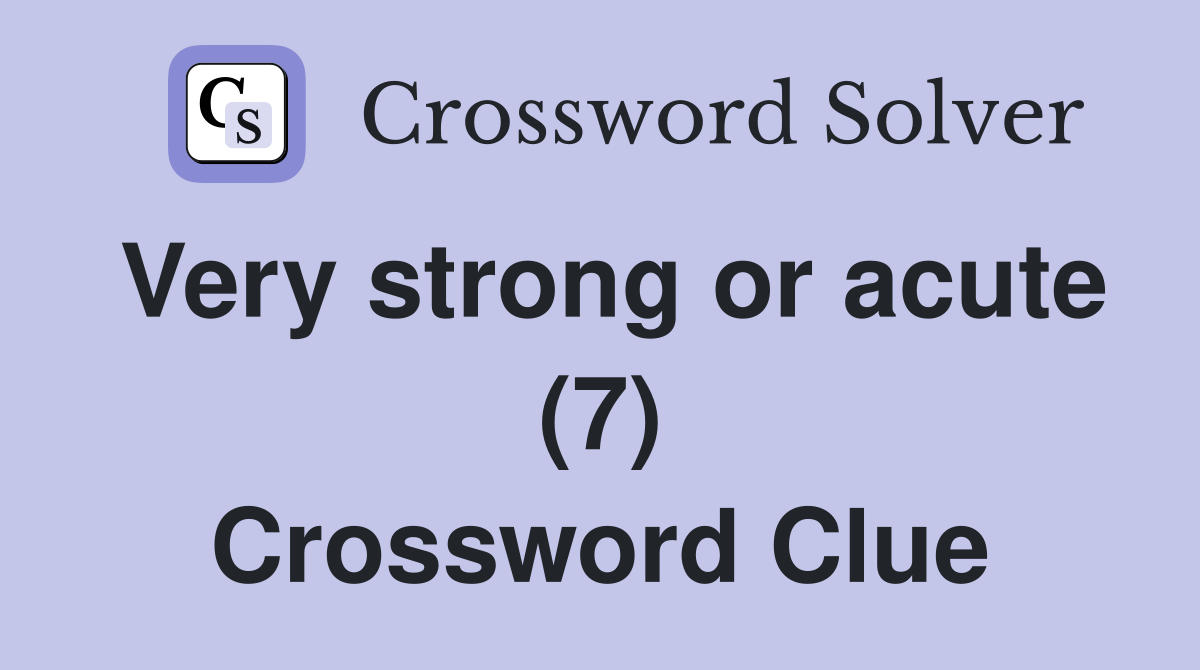Very strong or acute (7) Crossword Clue