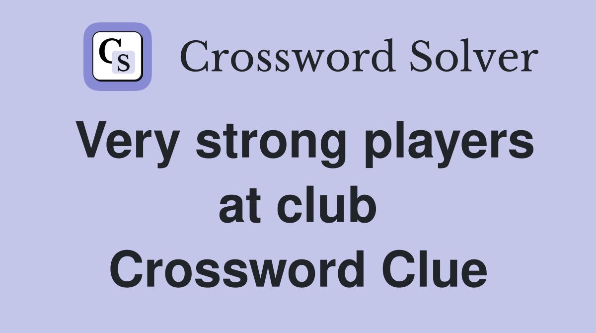 Very strong players at club Crossword Clue