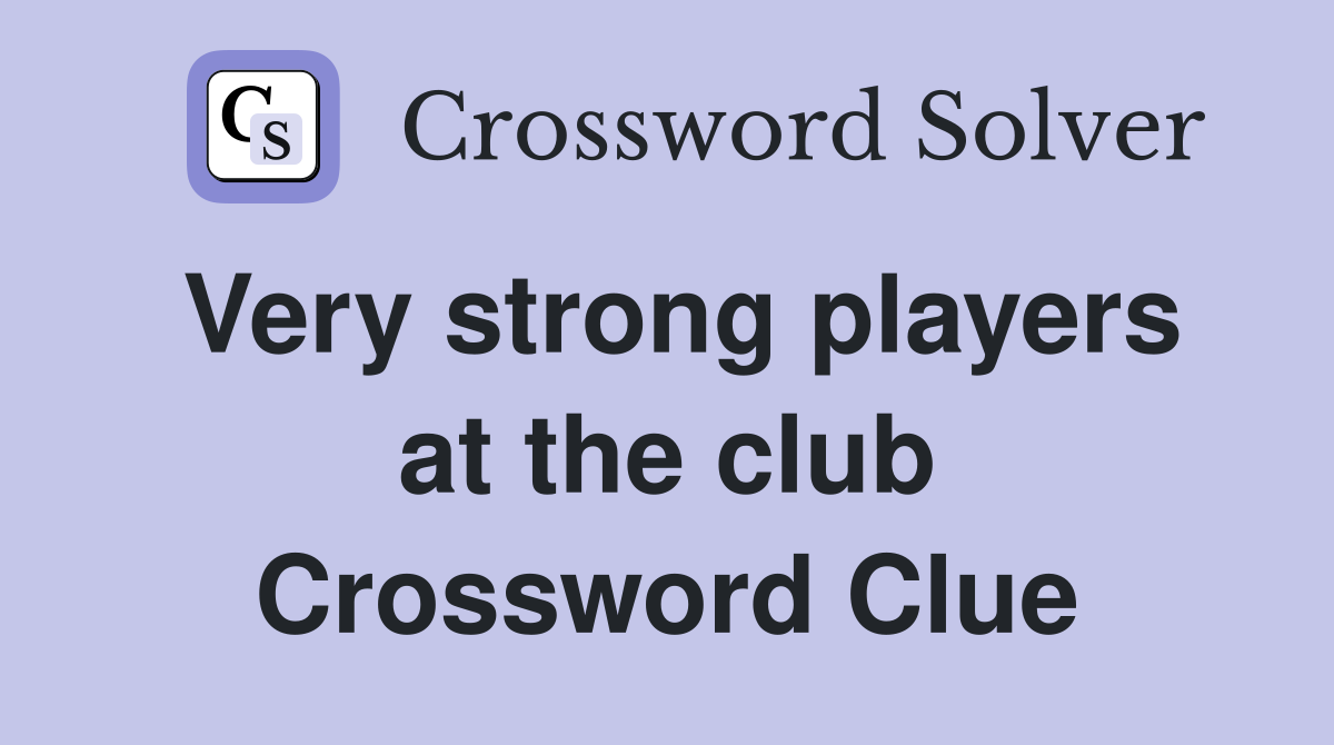 Very strong players at the club Crossword Clue