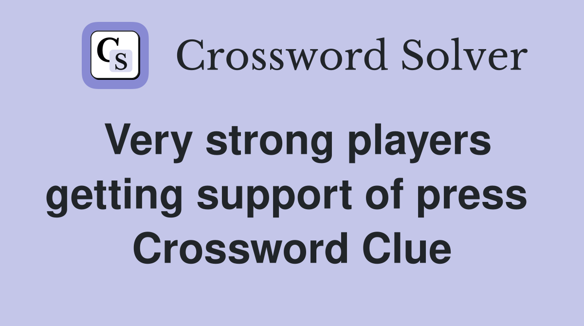 Very strong players getting support of press  Crossword Clue