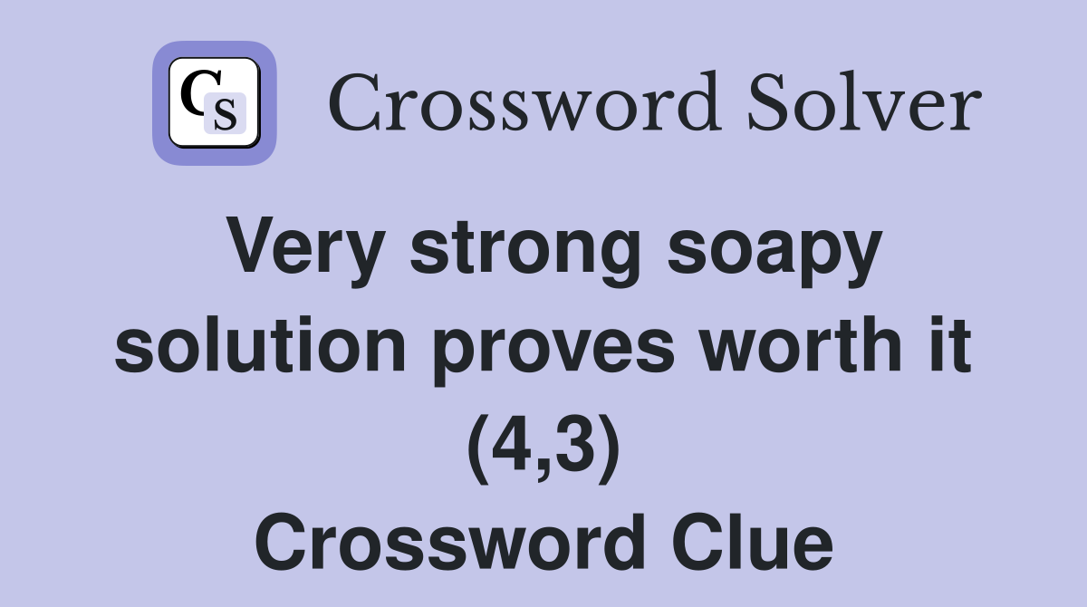 Very strong soapy solution proves worth it (4,3) Crossword Clue