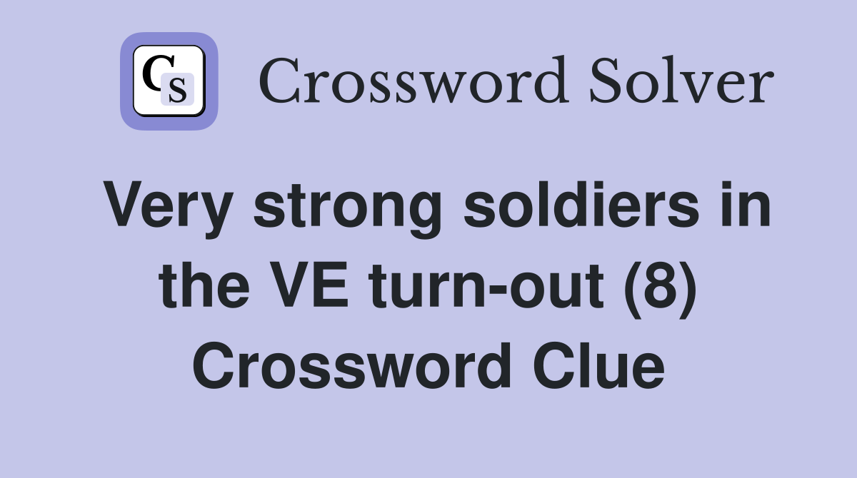 Very strong soldiers in the VE turn-out (8) Crossword Clue