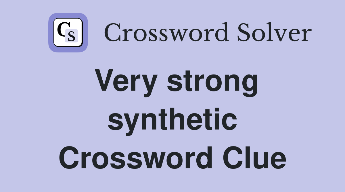 Very strong synthetic Crossword Clue