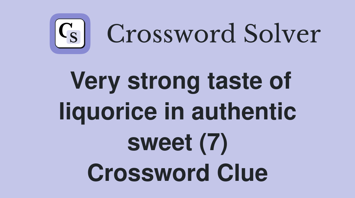 Very strong taste of liquorice in authentic sweet (7) Crossword Clue
