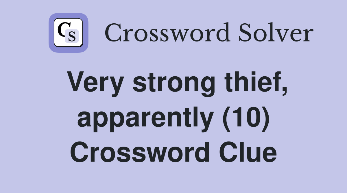 Very strong thief, apparently (10) Crossword Clue