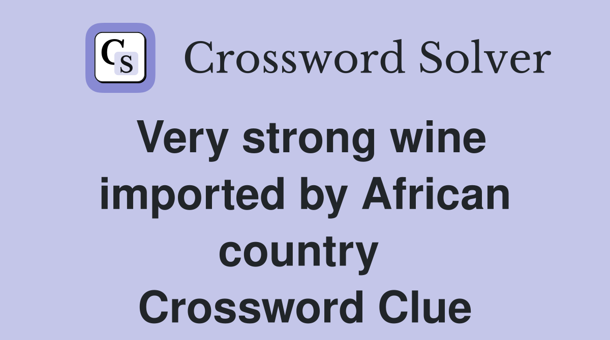 Very strong wine imported by African country  Crossword Clue