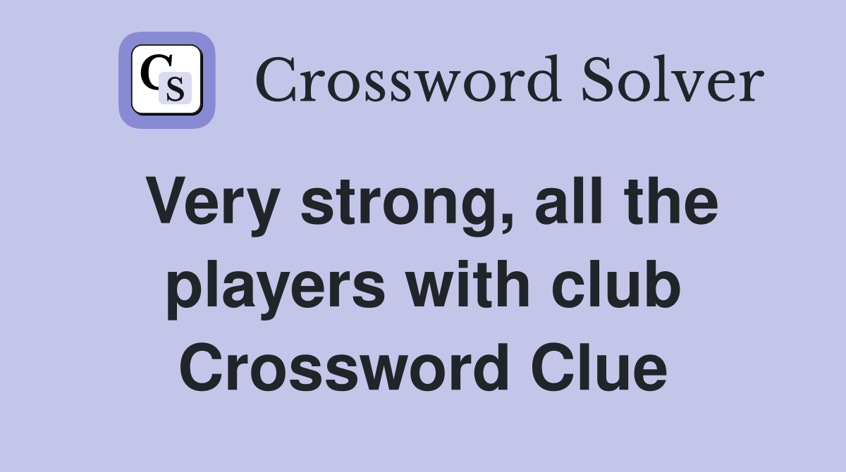 Very strong, all the players with club Crossword Clue