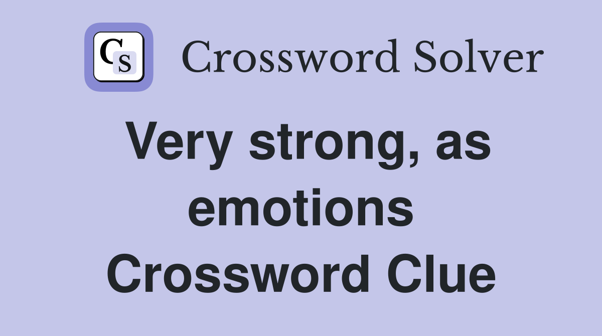 Very strong, as emotions Crossword Clue