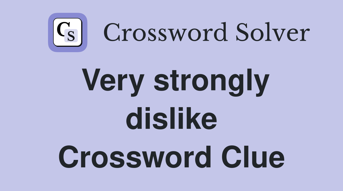 Very strongly dislike Crossword Clue