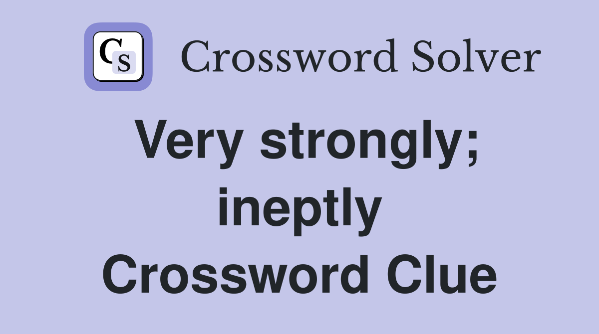 Very strongly; ineptly Crossword Clue