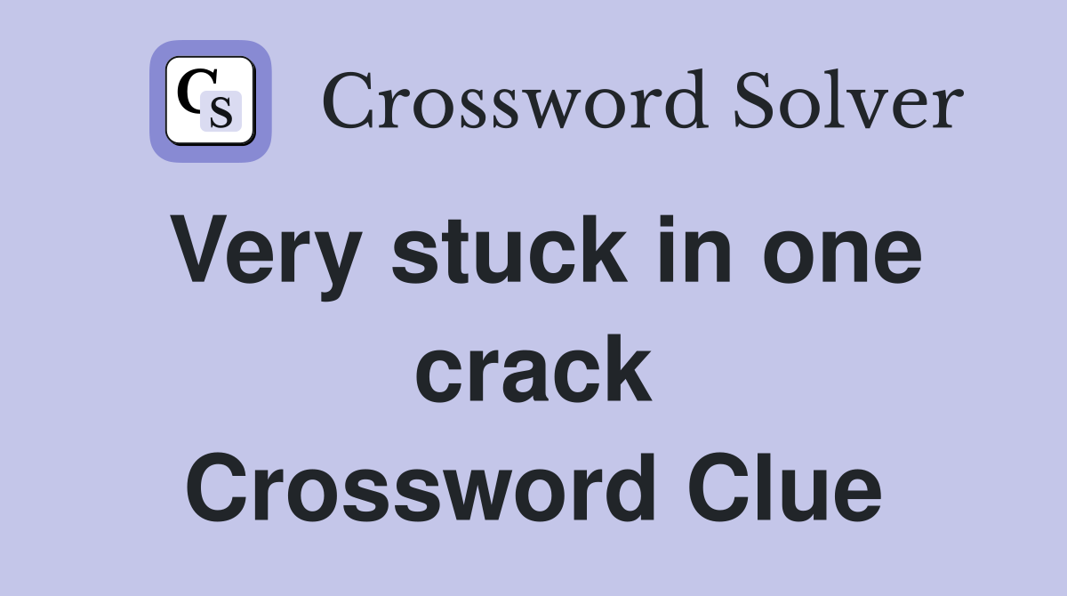 Very stuck in one crack Crossword Clue