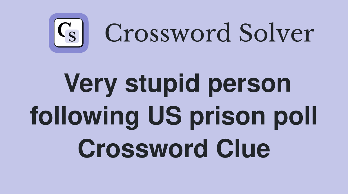 Very stupid person following US prison poll Crossword Clue