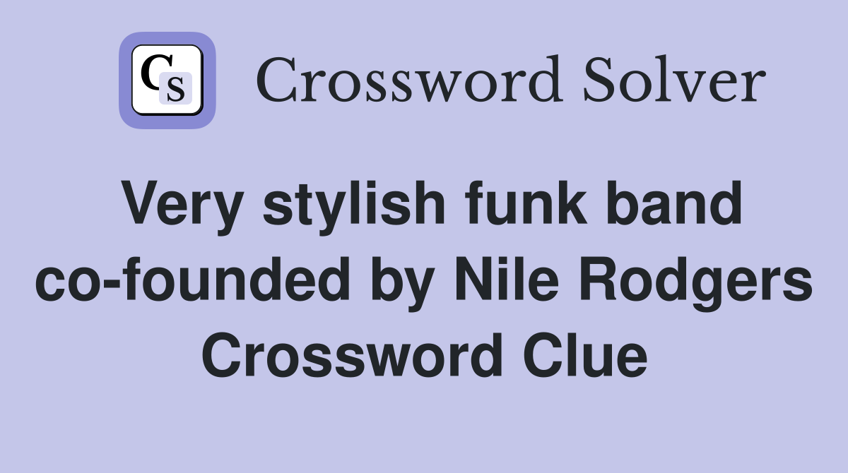 Very stylish funk band co-founded by Nile Rodgers Crossword Clue
