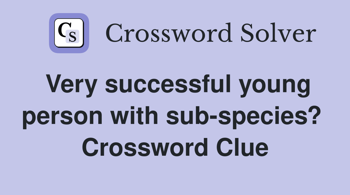 Very successful young person with sub-species?  Crossword Clue