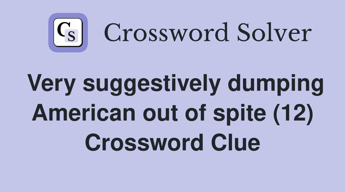Very suggestively dumping American out of spite (12) Crossword Clue
