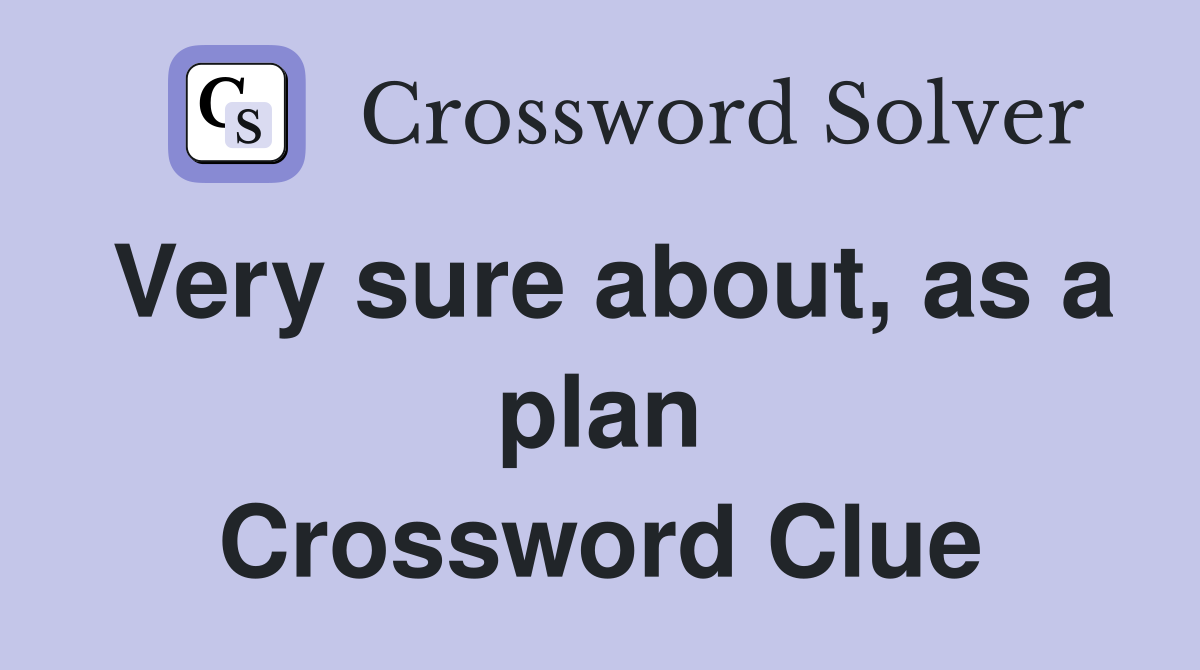 Very sure about, as a plan Crossword Clue