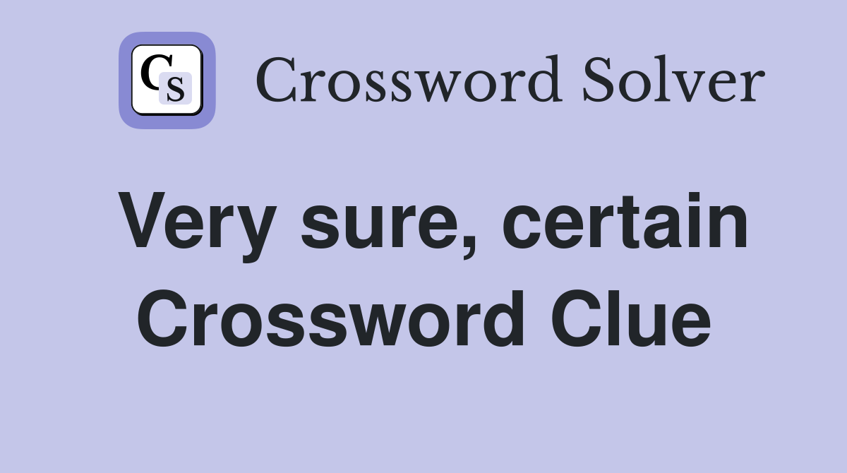 Very sure, certain Crossword Clue