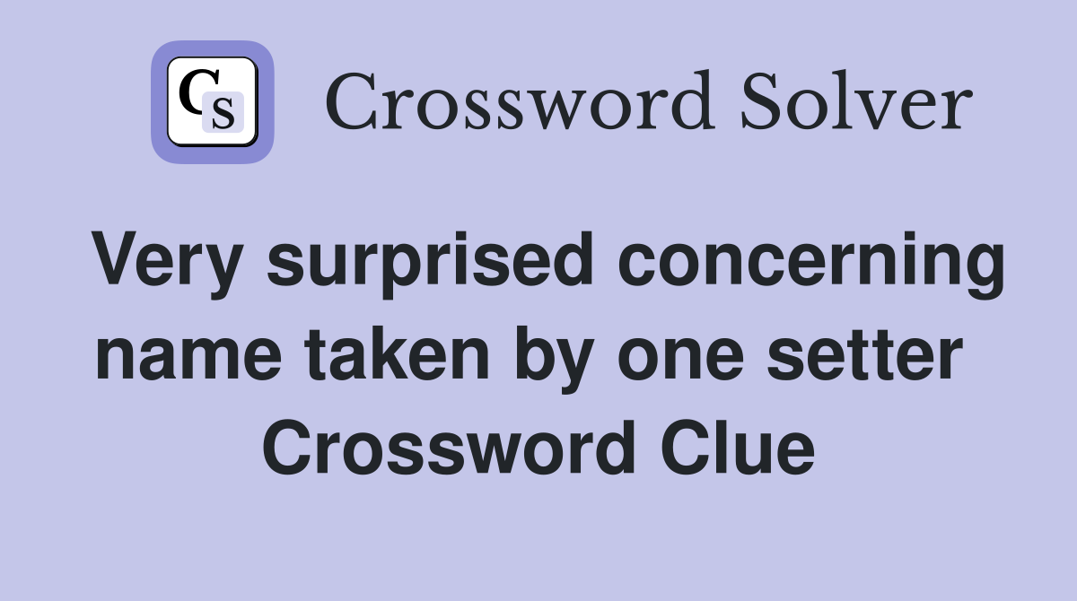 Very surprised concerning name taken by one setter  Crossword Clue