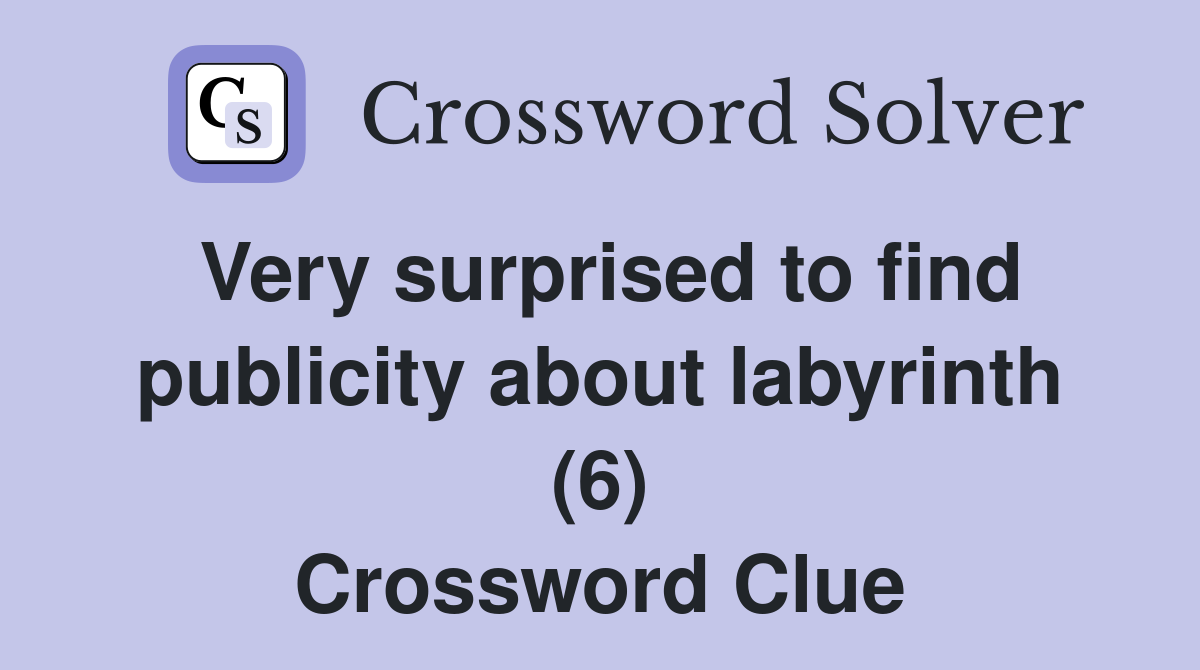 Very surprised to find publicity about labyrinth (6) Crossword Clue