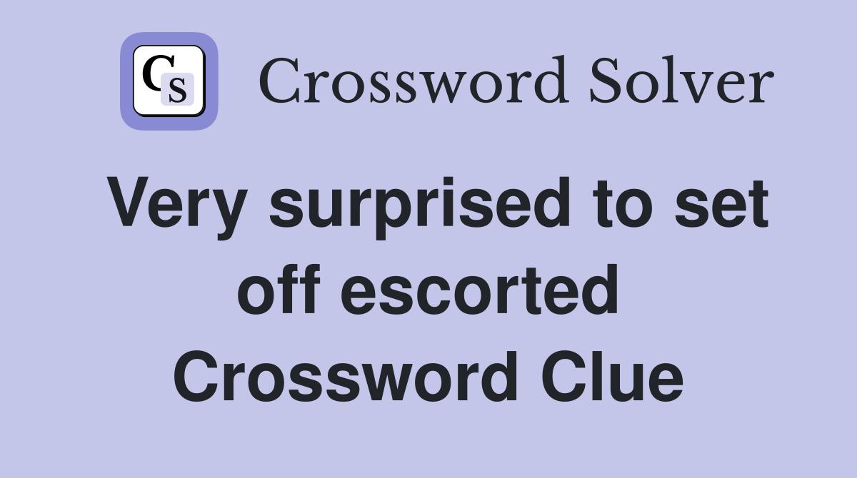 Very surprised to set off escorted Crossword Clue