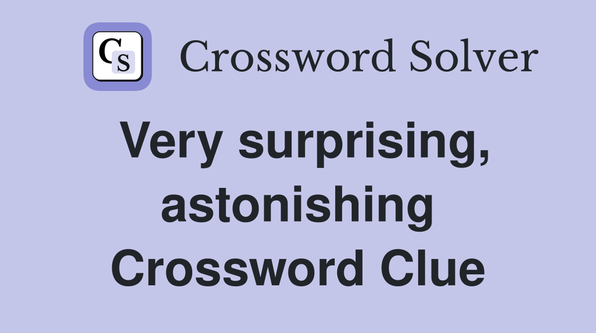 Very surprising, astonishing Crossword Clue