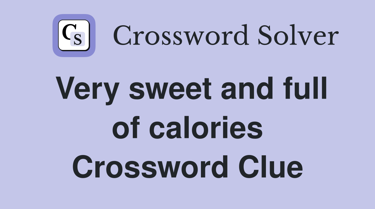 Very sweet and full of calories Crossword Clue