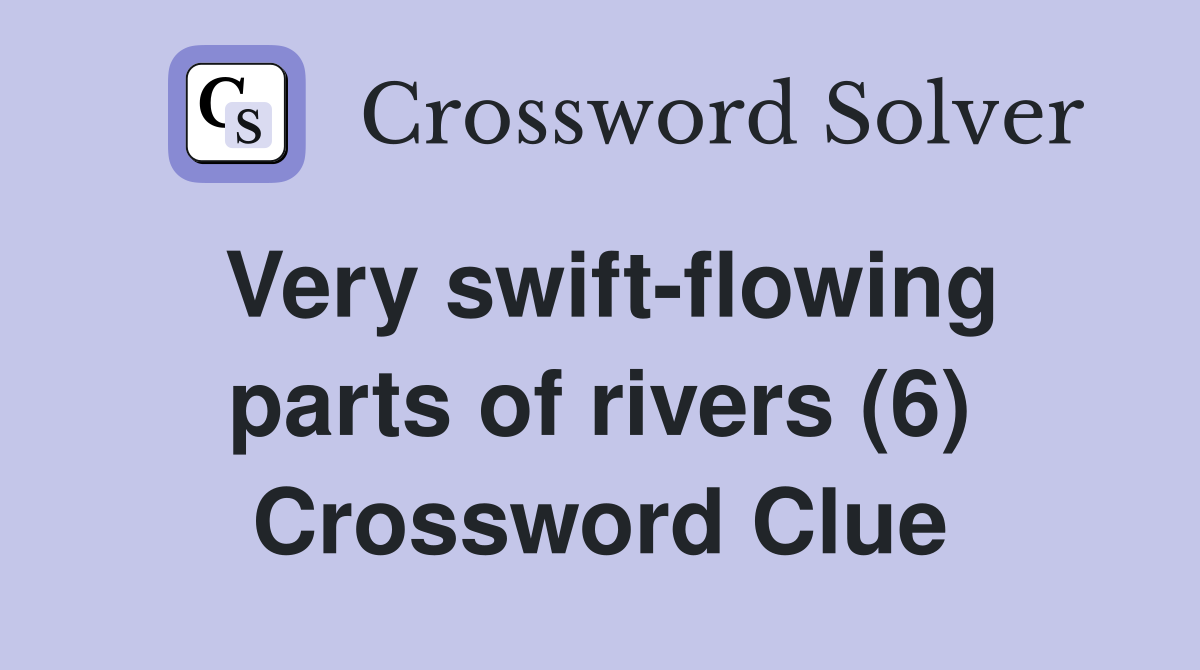 Very swift-flowing parts of rivers (6) Crossword Clue