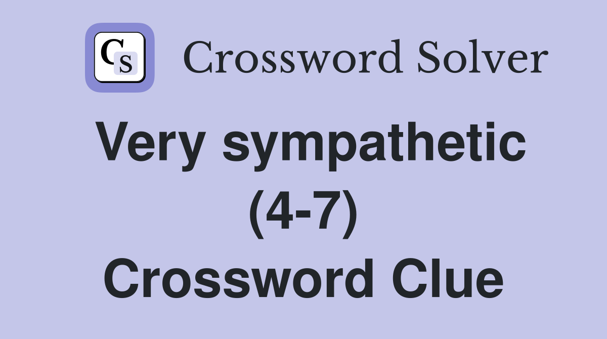 Very sympathetic (4-7) Crossword Clue