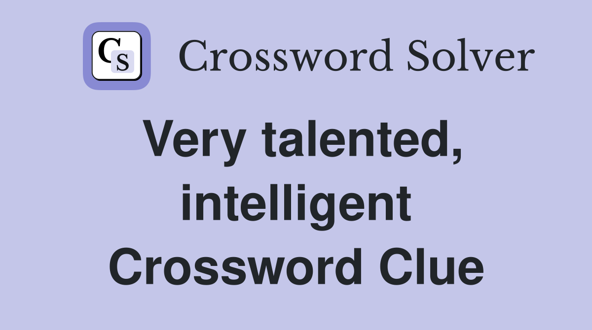 Very talented, intelligent Crossword Clue
