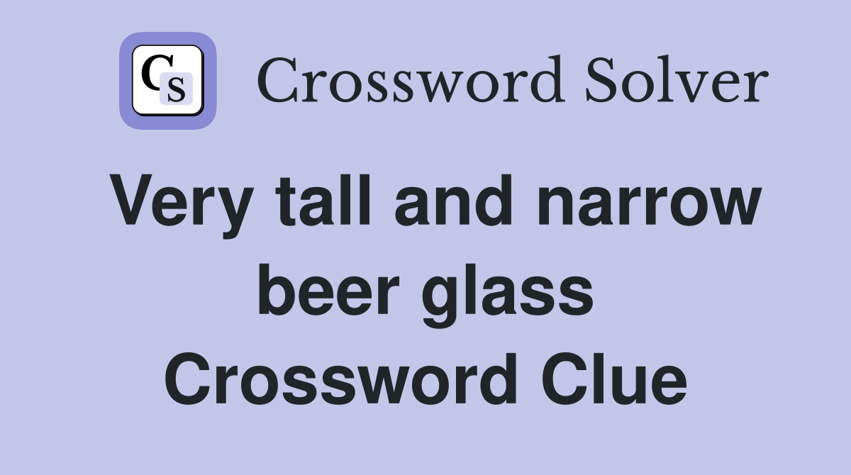 Very tall and narrow beer glass Crossword Clue