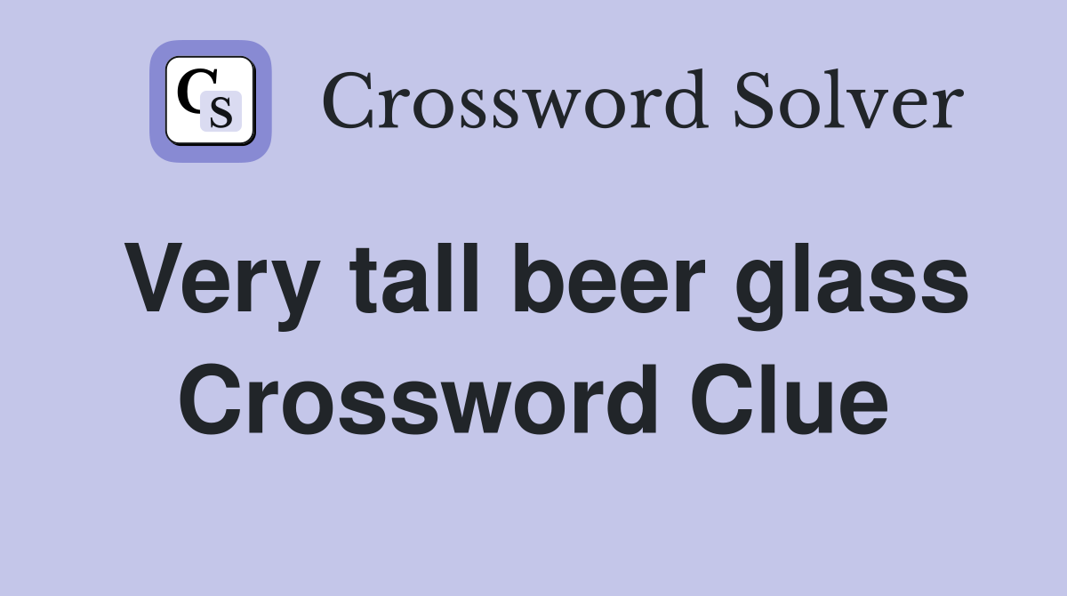 Very tall beer glass Crossword Clue