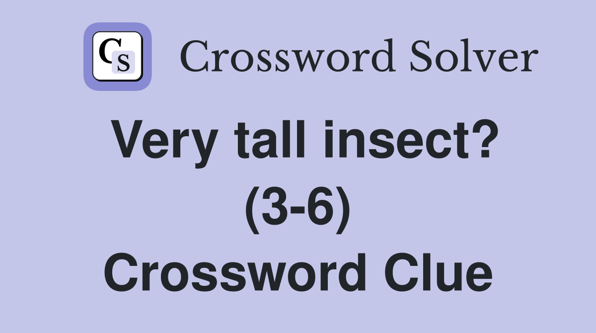 Very tall insect? (3-6) Crossword Clue