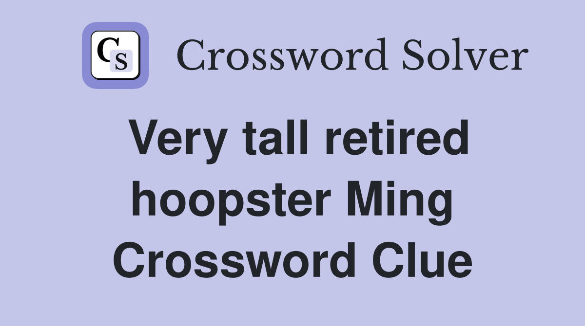 Very tall retired hoopster Ming Crossword Clue