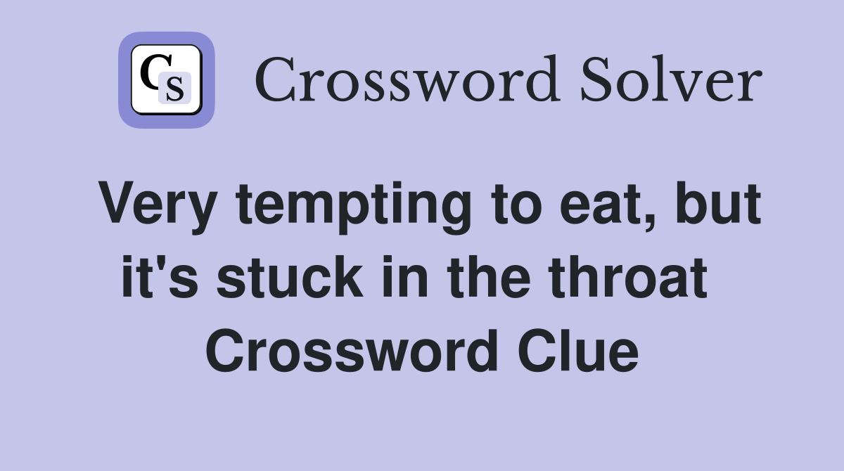 Very tempting to eat, but it's stuck in the throat  Crossword Clue