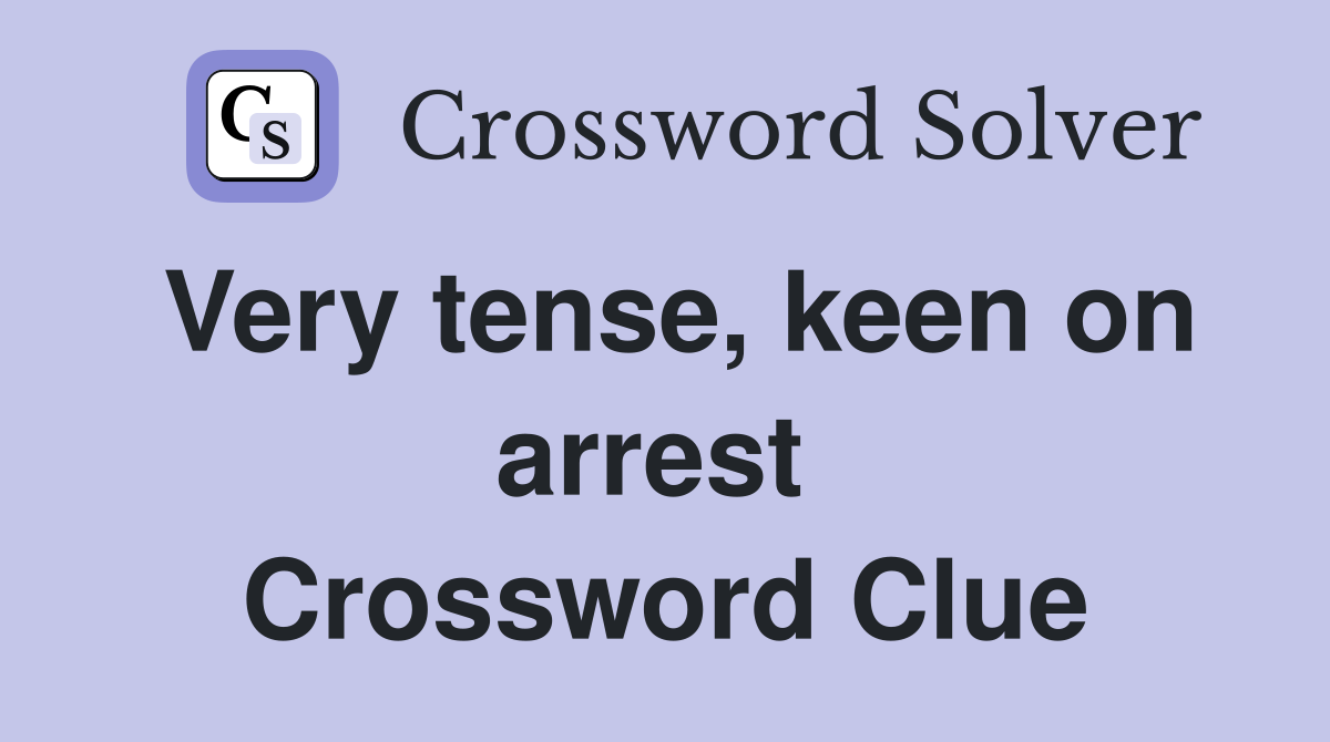 Very tense, keen on arrest  Crossword Clue